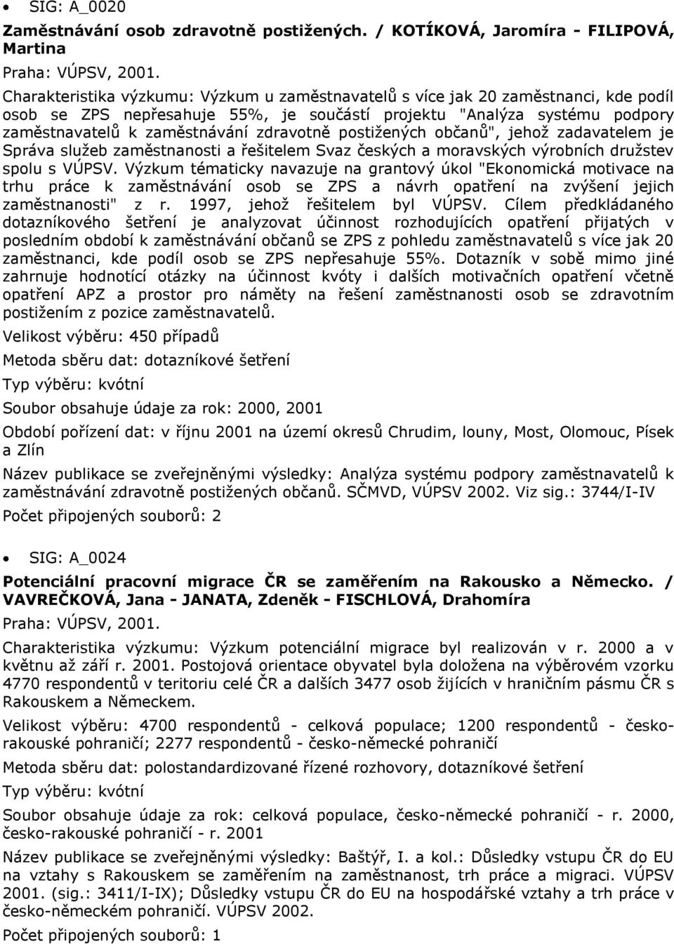 zdravotně postižených občanů", jehož zadavatelem je Správa služeb zaměstnanosti a řešitelem Svaz českých a moravských výrobních družstev spolu s VÚPSV.