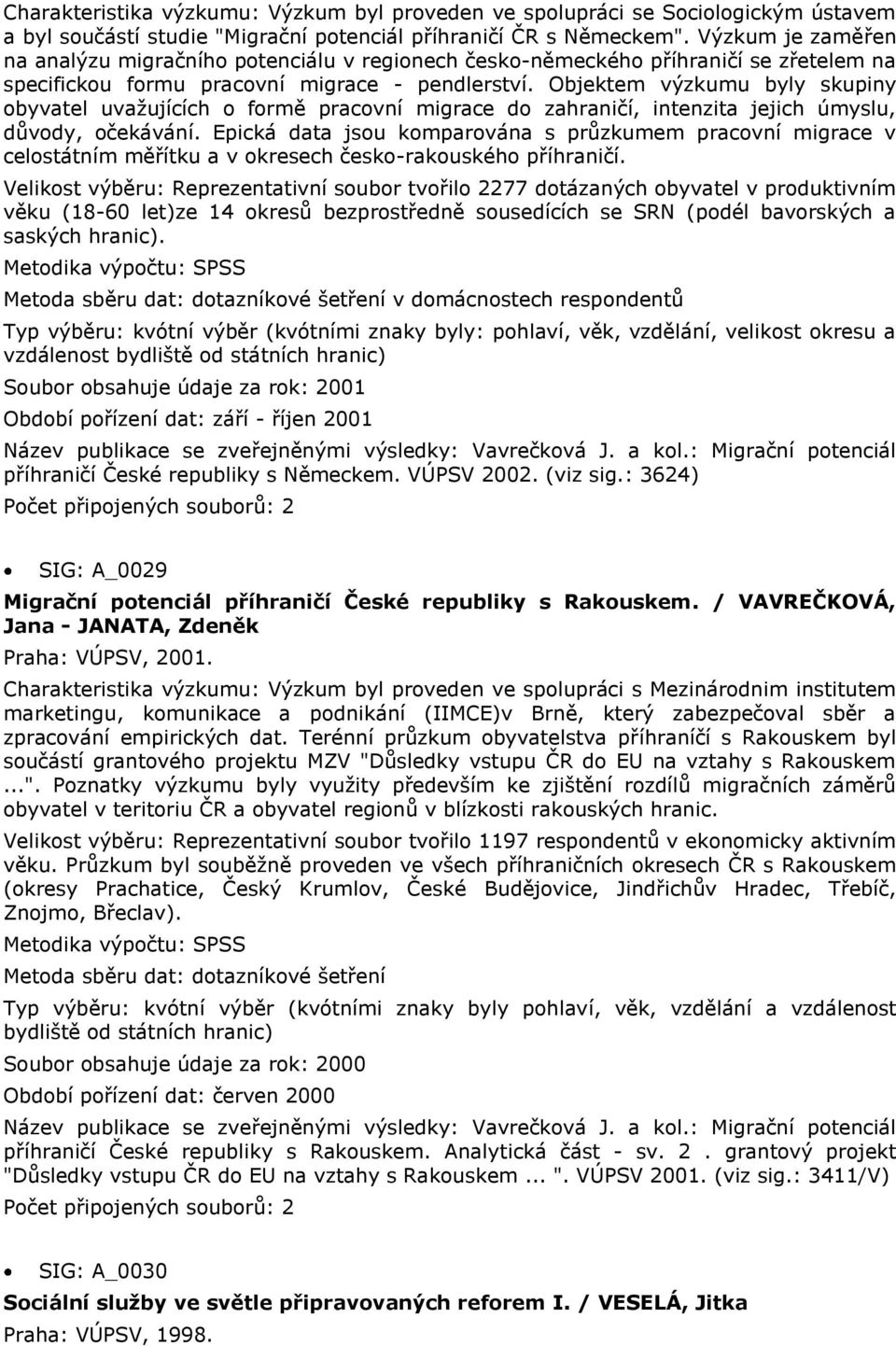 Objektem výzkumu byly skupiny obyvatel uvažujících o formě pracovní migrace do zahraničí, intenzita jejich úmyslu, důvody, očekávání.