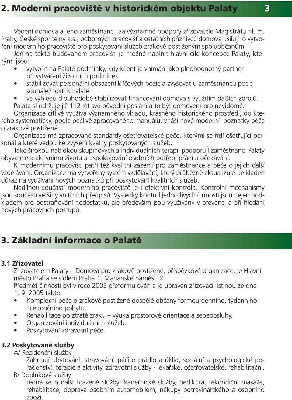 podmínek stabilizovat personální obsazení klíčových pozic a zvyšovat u zaměstnanců pocit sounáležitosti k Palatě ve výhledu dlouhodobě stabilizovat financování domova s využitím dalších zdrojů.