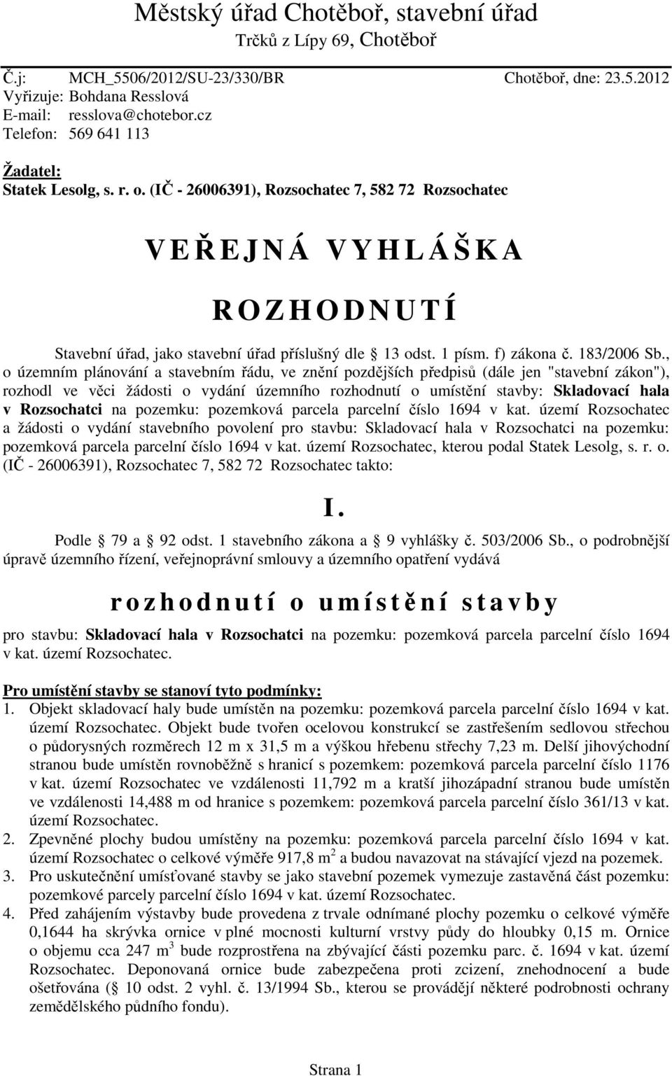 (IČ - 26006391), Rozsochatec 7, 582 72 Rozsochatec V EŘEJNÁ VYHLÁŠKA R O Z H O D N U T Í Stavební úřad, jako stavební úřad příslušný dle 13 odst. 1 písm. f) zákona č. 183/2006 Sb.