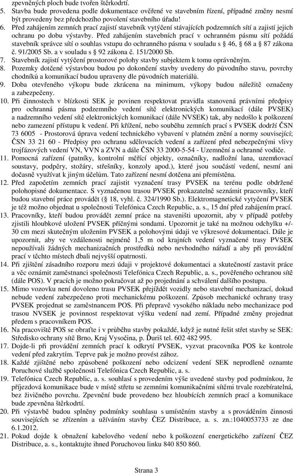 Před zahájením stavebních prací v ochranném pásmu sítí požádá stavebník správce sítí o souhlas vstupu do ochranného pásma v souladu s 46, 68 a 87 zákona č. 91/2005 Sb. a v souladu s 92 zákona č.