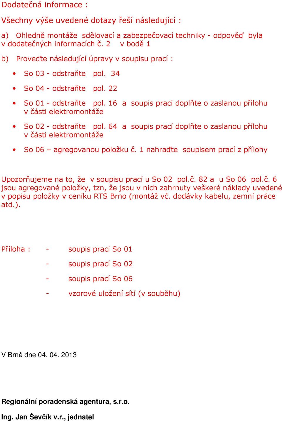 16 a soupis prací doplňte o zaslanou přílohu v části elektromontáže So 02 - odstraňte pol. 64 a soupis prací doplňte o zaslanou přílohu v části elektromontáže So 06 agregovanou položku č.