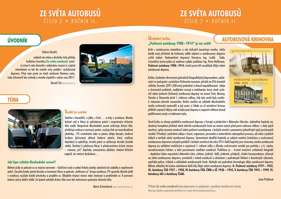 Přeji vám proto za všech okolností šťastnou cestu, řadu kilometrů bez nehody a mnoho úspěchů v celém roce 2011! Daniel Srb (daniel@srb.