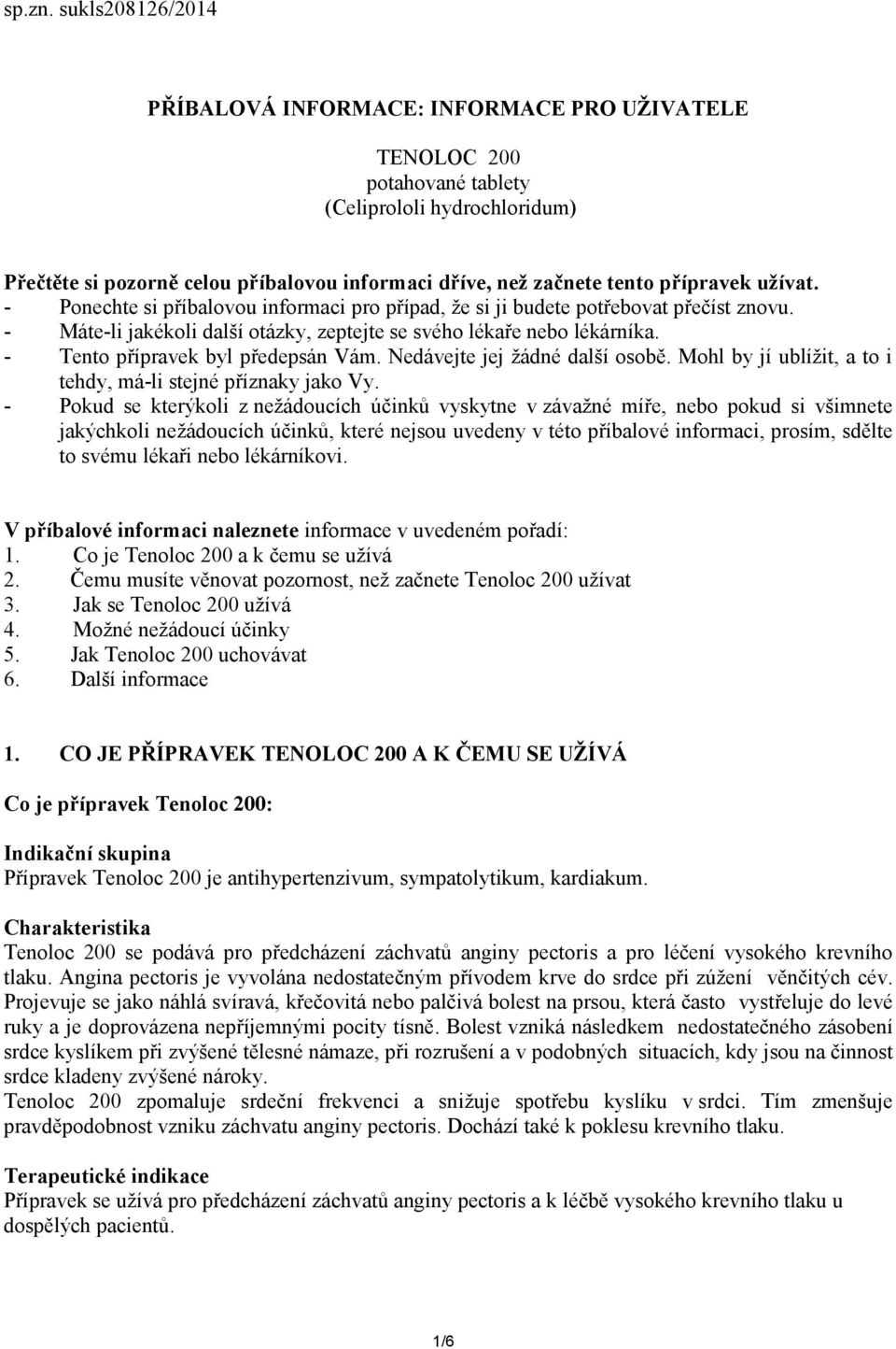 přípravek užívat. - Ponechte si příbalovou informaci pro případ, že si ji budete potřebovat přečíst znovu. - Máte-li jakékoli další otázky, zeptejte se svého lékaře nebo lékárníka.