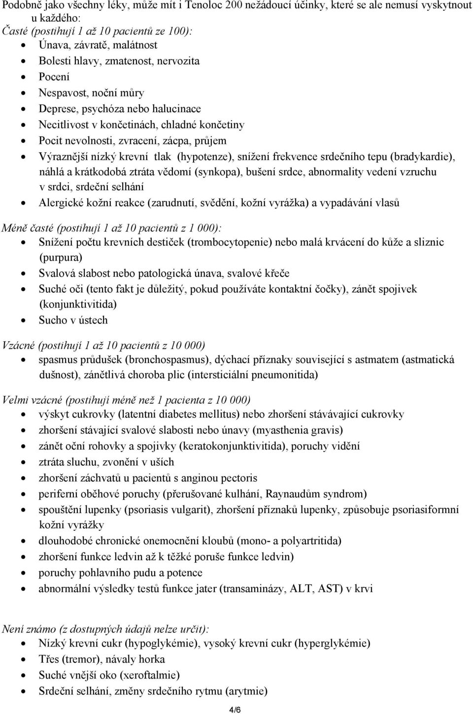 (hypotenze), snížení frekvence srdečního tepu (bradykardie), náhlá a krátkodobá ztráta vědomí (synkopa), bušení srdce, abnormality vedení vzruchu v srdci, srdeční selhání Alergické kožní reakce