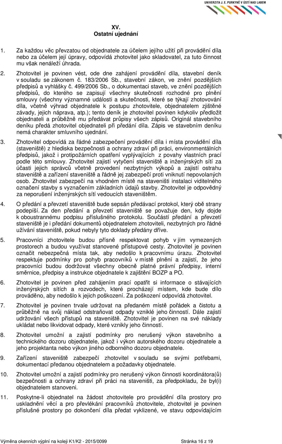 Zhotovitel je povinen vést, ode dne zahájení provádění díla, stavební deník v souladu se zákonem č. 183/2006 Sb., stavební zákon, ve znění pozdějších předpisů a vyhlášky č. 499/2006 Sb.