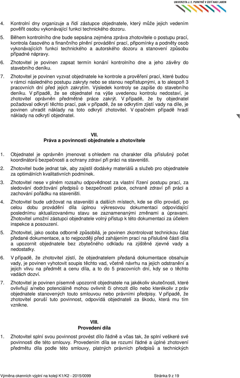 autorského dozoru a stanovení způsobu případné nápravy. 6. Zhotovitel je povinen zapsat termín konání kontrolního dne a jeho závěry do stavebního deníku. 7.