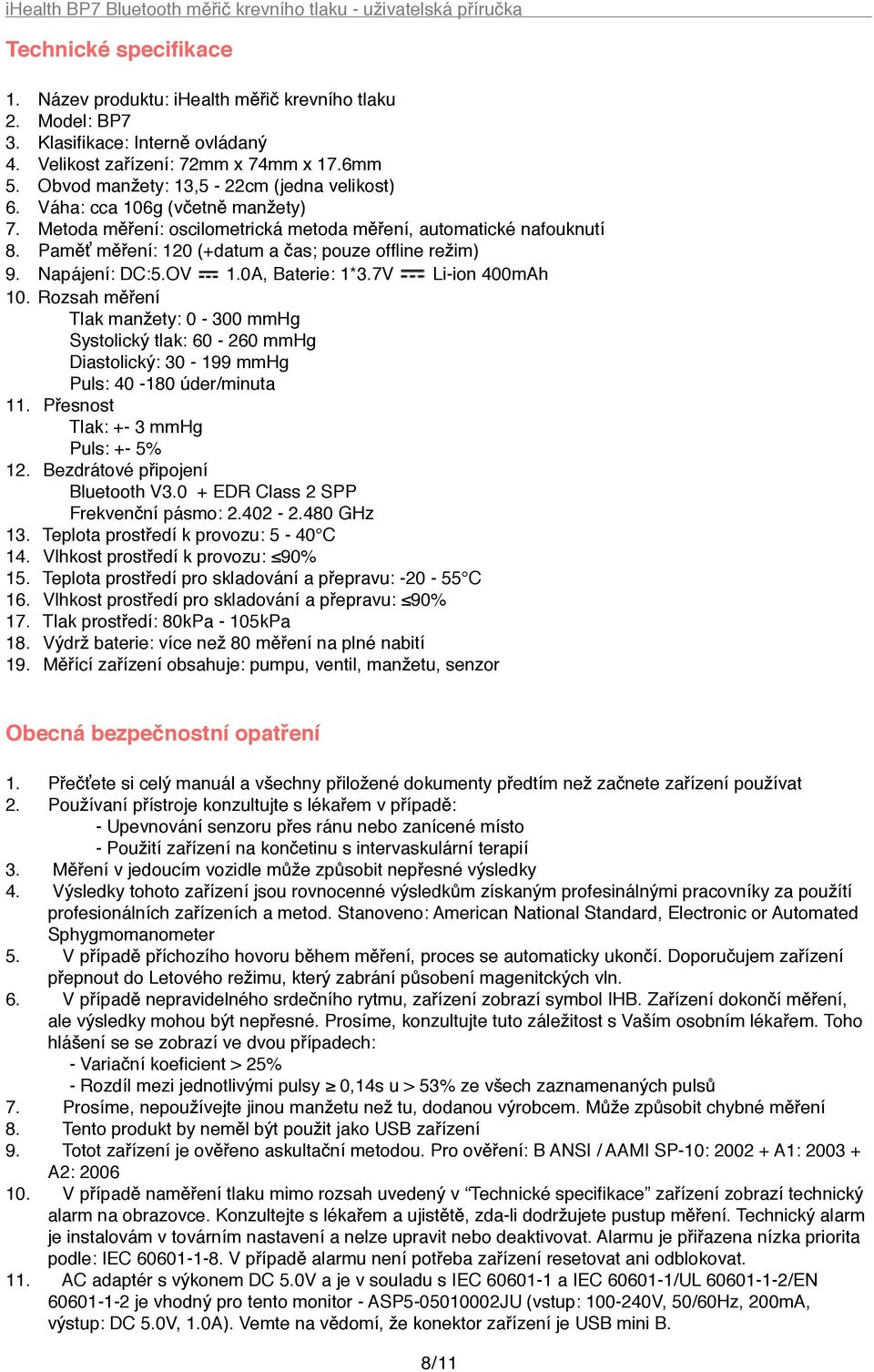 Napájení: DC:5.OV 1.0A, Baterie: 1*3.7V Li-ion 400mAh 10. Rozsah m ení Tlak man ety: 0-300 mmhg Systolick tlak: 60-260 mmhg Diastolick : 30-199 mmhg Puls: 40-180 úder/minuta 11.