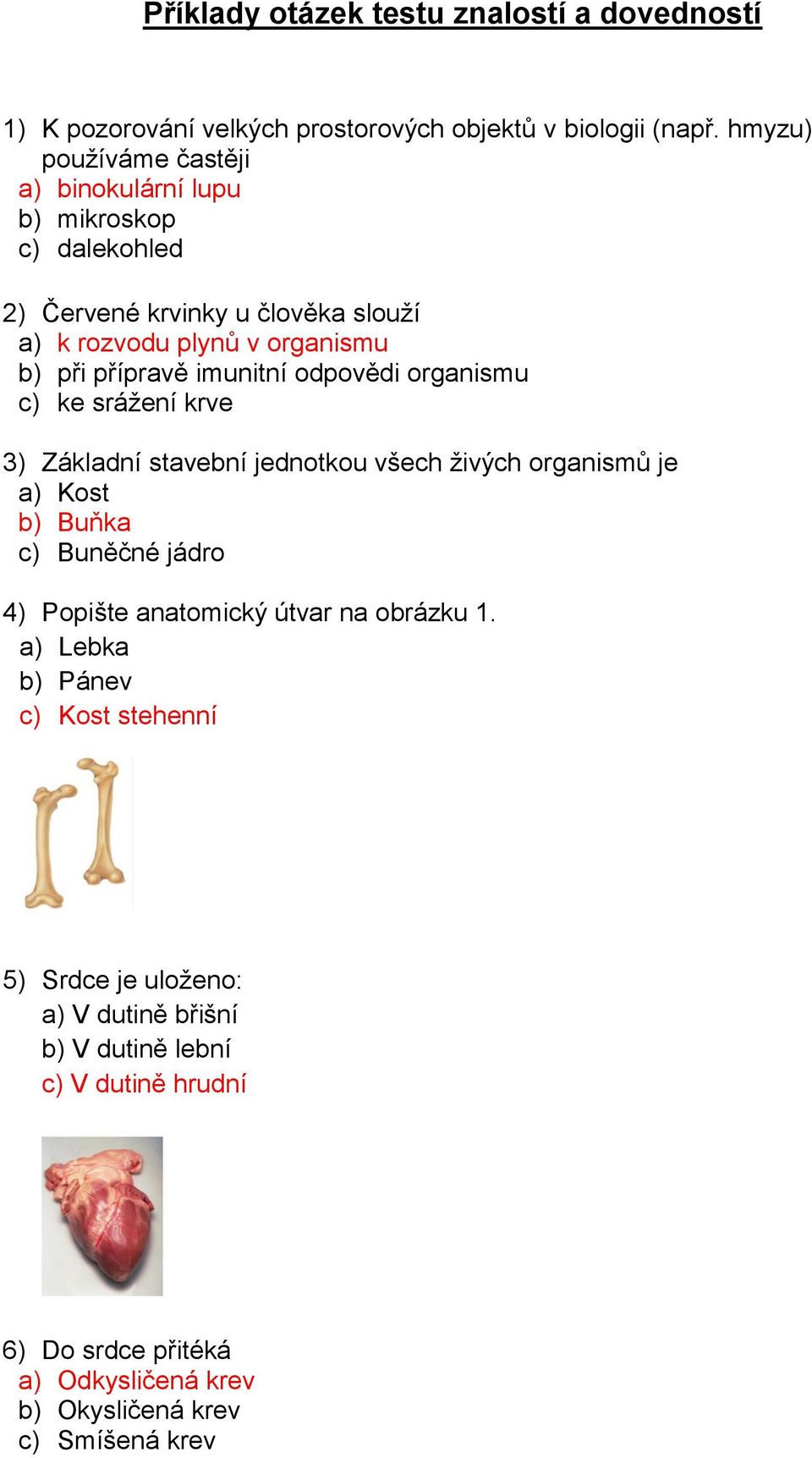 imunitní odpovědi organismu c) ke srážení krve 3) Základní stavební jednotkou všech živých organismů je a) Kost b) Buňka c) Buněčné jádro 4) Popište