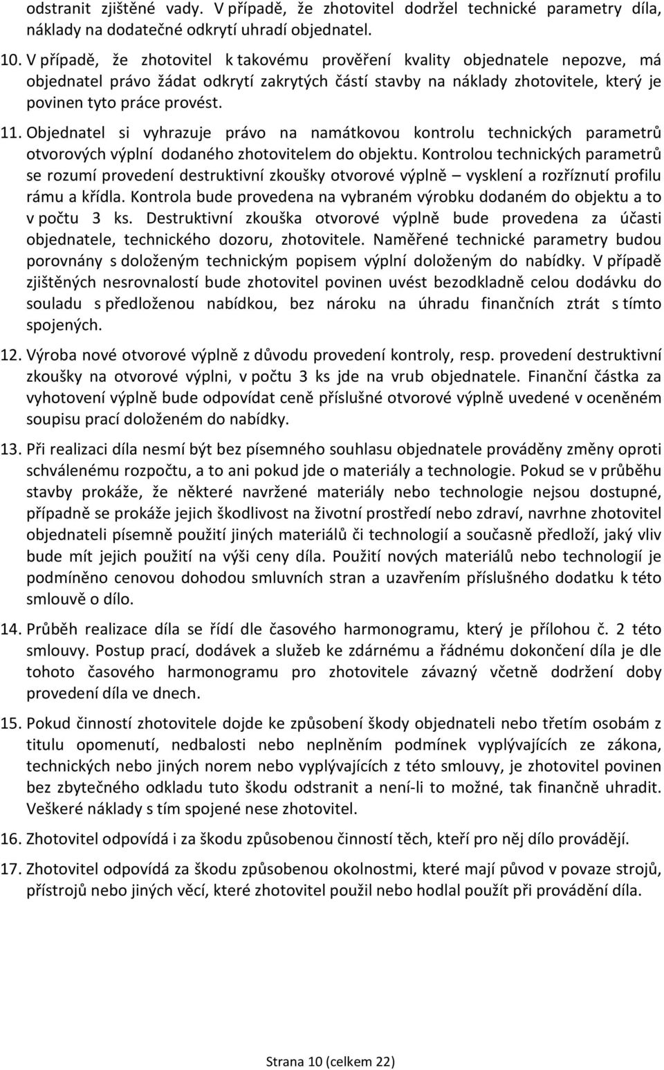 Objednatel si vyhrazuje právo na namátkovou kontrolu technických parametrů otvorových výplní dodaného zhotovitelem do objektu.