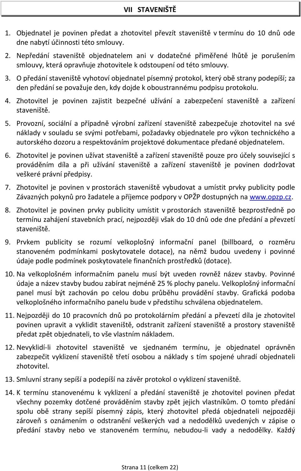 O předání staveniště vyhotoví objednatel písemný protokol, který obě strany podepíší; za den předání se považuje den, kdy dojde k oboustrannému podpisu protokolu. 4.