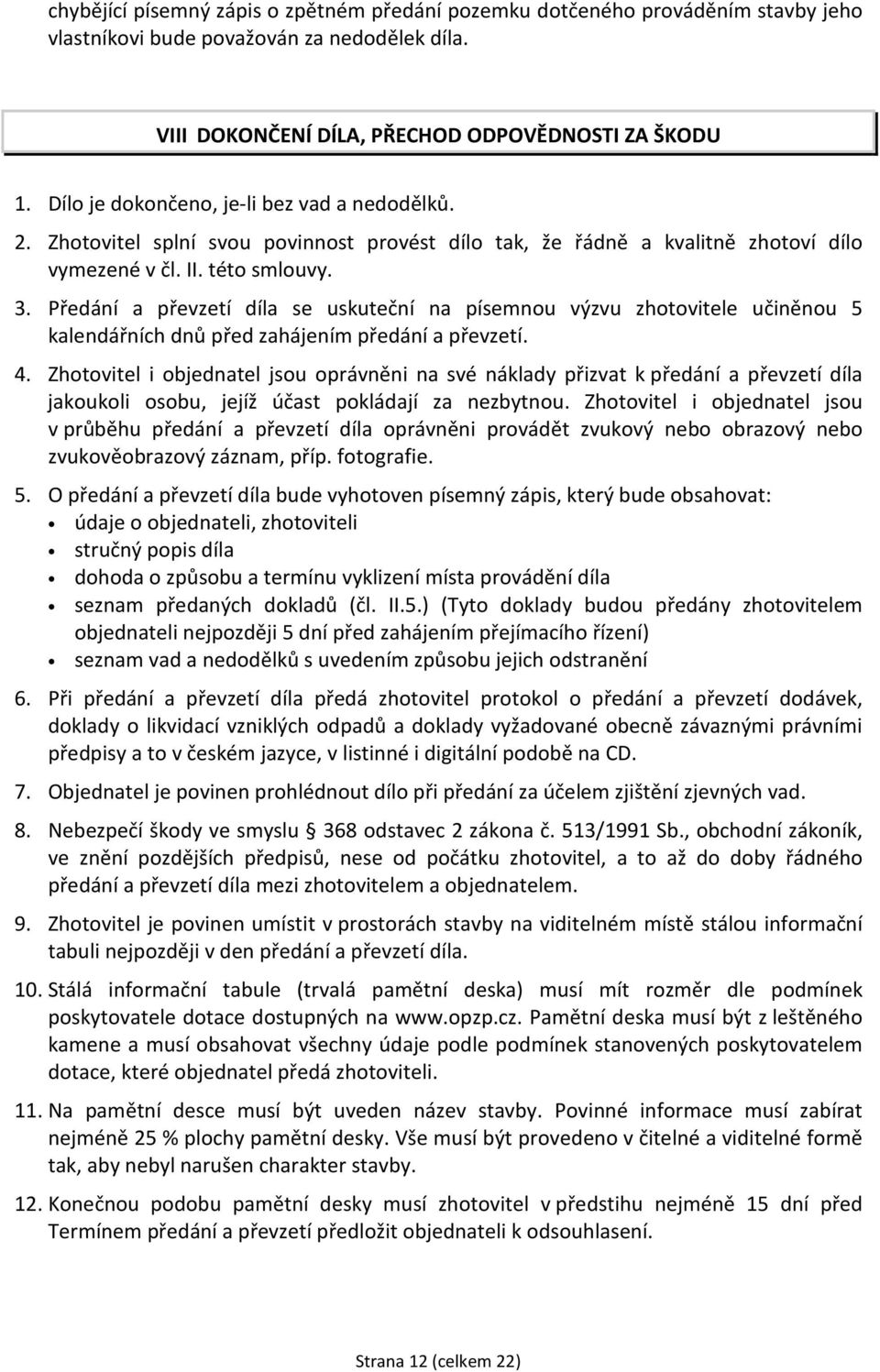 Předání a převzetí díla se uskuteční na písemnou výzvu zhotovitele učiněnou 5 kalendářních dnů před zahájením předání a převzetí. 4.