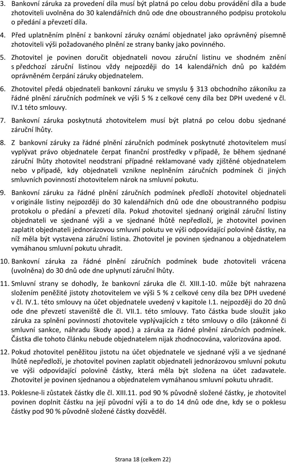 Zhotovitel je povinen doručit objednateli novou záruční listinu ve shodném znění s předchozí záruční listinou vždy nejpozději do 14 kalendářních dnů po každém oprávněném čerpání záruky objednatelem.