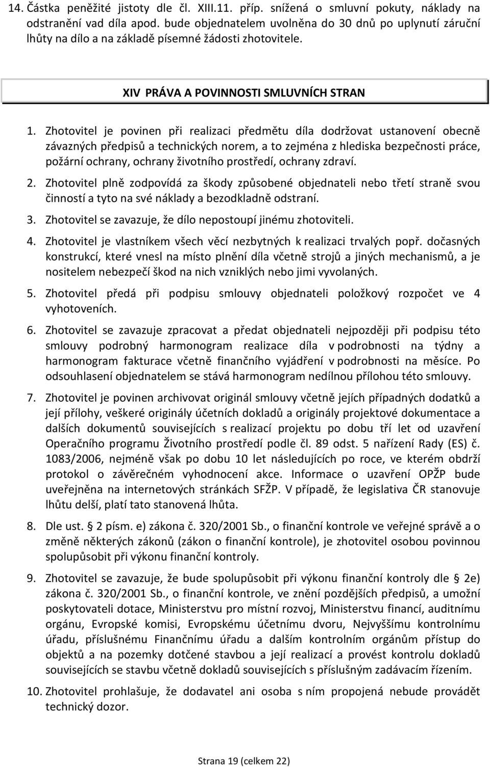 Zhotovitel je povinen při realizaci předmětu díla dodržovat ustanovení obecně závazných předpisů a technických norem, a to zejména z hlediska bezpečnosti práce, požární ochrany, ochrany životního