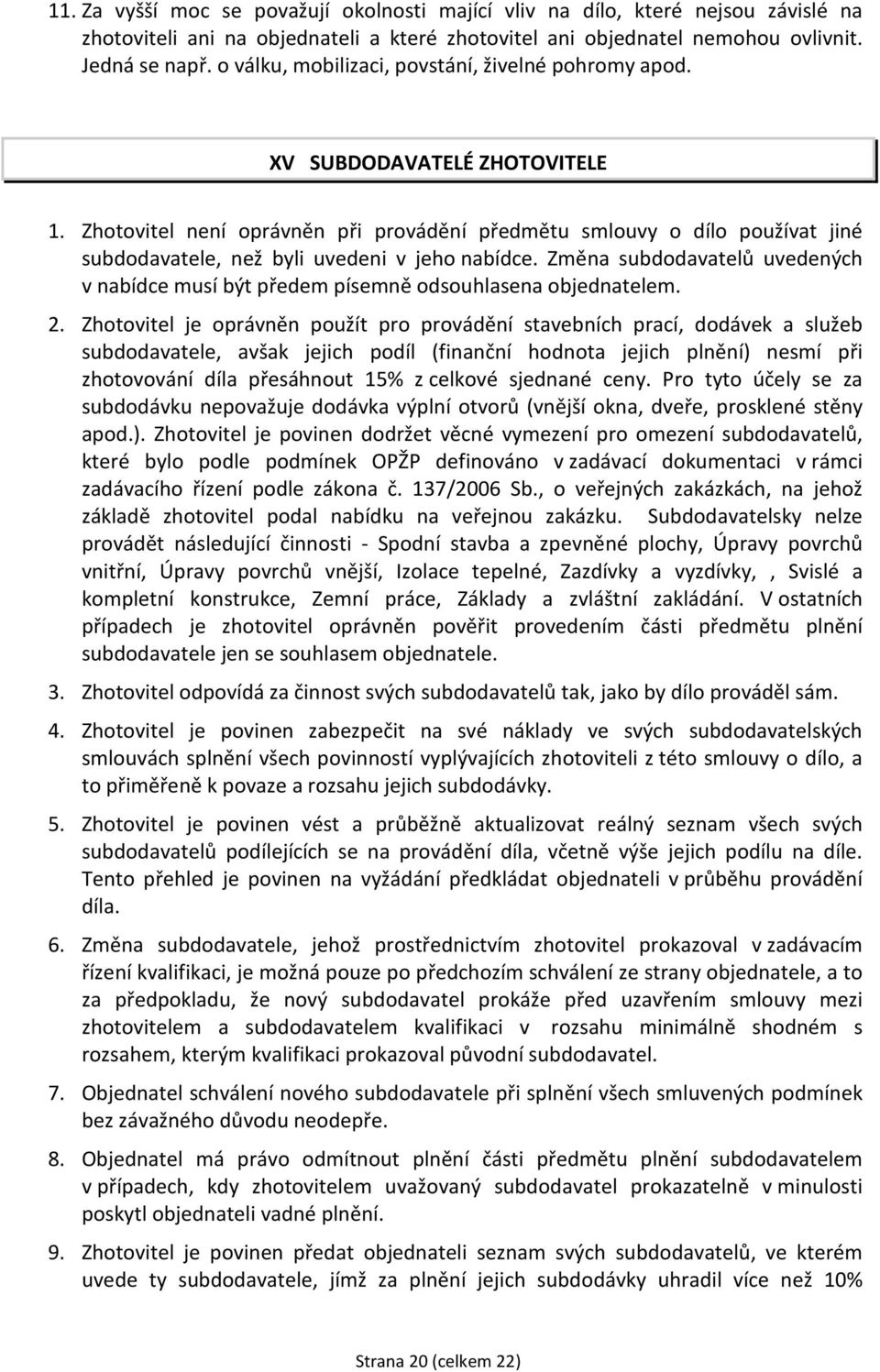 Zhotovitel není oprávněn při provádění předmětu smlouvy o dílo používat jiné subdodavatele, než byli uvedeni v jeho nabídce.