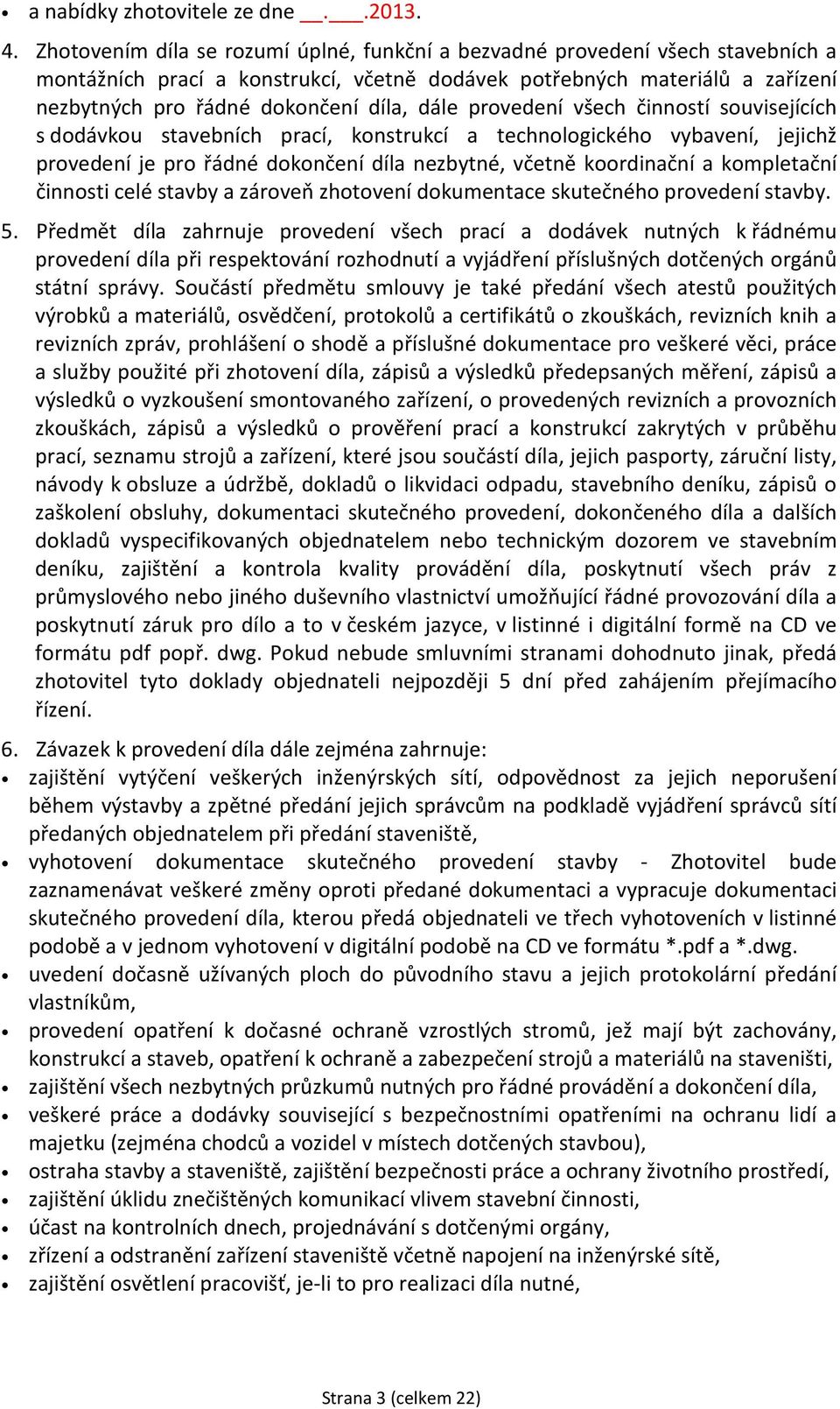 dále provedení všech činností souvisejících s dodávkou stavebních prací, konstrukcí a technologického vybavení, jejichž provedení je pro řádné dokončení díla nezbytné, včetně koordinační a