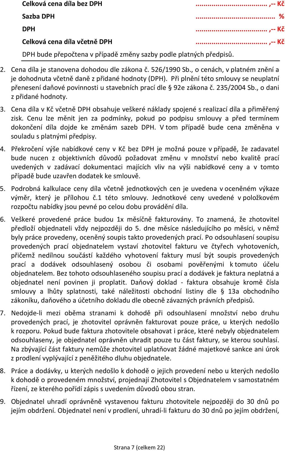 Při plnění této smlouvy se neuplatní přenesení daňové povinnosti u stavebních prací dle 92e zákona č. 235/2004 Sb., o dani z přidané hodnoty. 3.