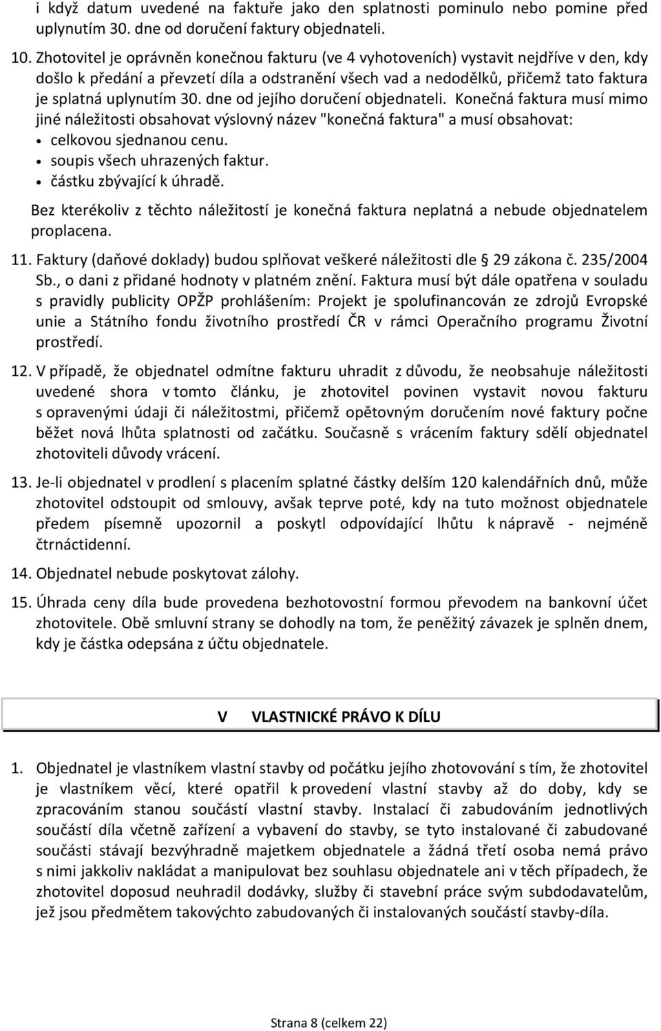 30. dne od jejího doručení objednateli. Konečná faktura musí mimo jiné náležitosti obsahovat výslovný název "konečná faktura" a musí obsahovat: celkovou sjednanou cenu. soupis všech uhrazených faktur.