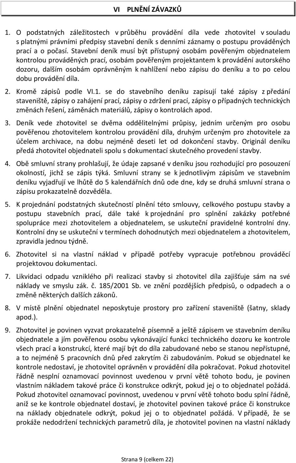 Stavební deník musí být přístupný osobám pověřeným objednatelem kontrolou prováděných prací, osobám pověřeným projektantem k provádění autorského dozoru, dalším osobám oprávněným k nahlížení nebo