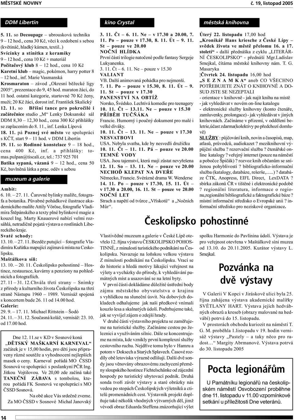 Marie Vasmanská Krosmaraton závod Okresní bìžecké ligy 2005, prezentace do 9, 45 hod. maraton žáci, do 11 hod. ostatní kategorie, startovné 70 Kè ženy, muži; 20 Kè žáci, dorost inf.