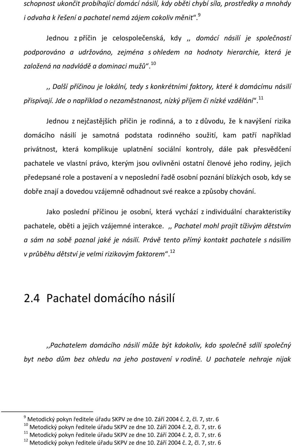 10,, Další příčinou je lokální, tedy s konkrétními faktory, které k domácímu násilí přispívají. Jde o například o nezaměstnanost, nízký příjem či nízké vzdělání.