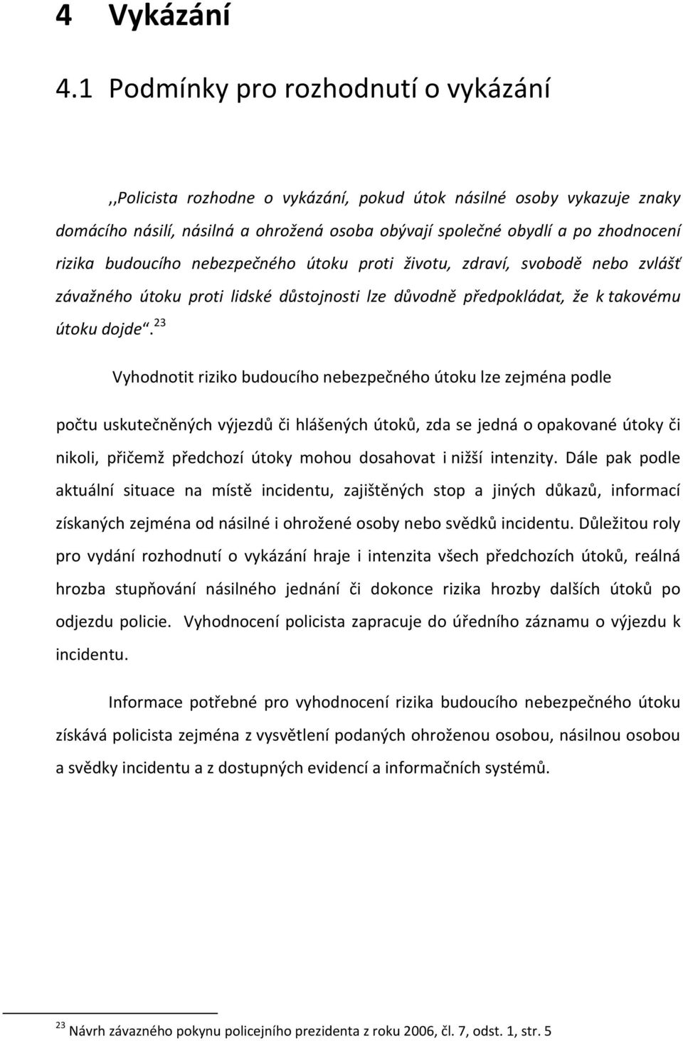 budoucího nebezpečného útoku proti životu, zdraví, svobodě nebo zvlášť závažného útoku proti lidské důstojnosti lze důvodně předpokládat, že k takovému útoku dojde.