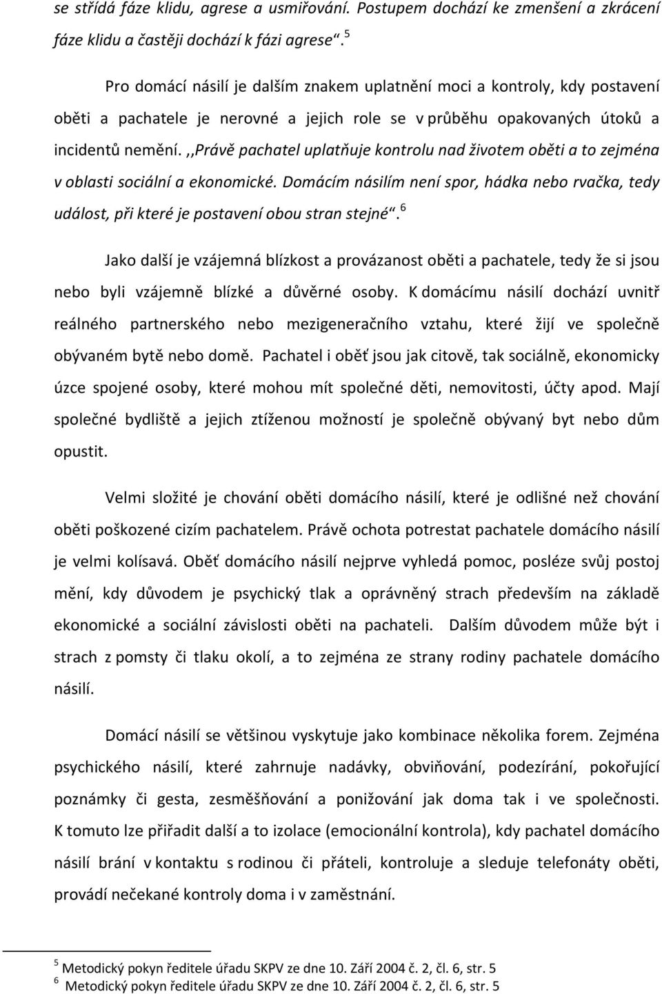 ,,právě pachatel uplatňuje kontrolu nad životem oběti a to zejména v oblasti sociální a ekonomické.