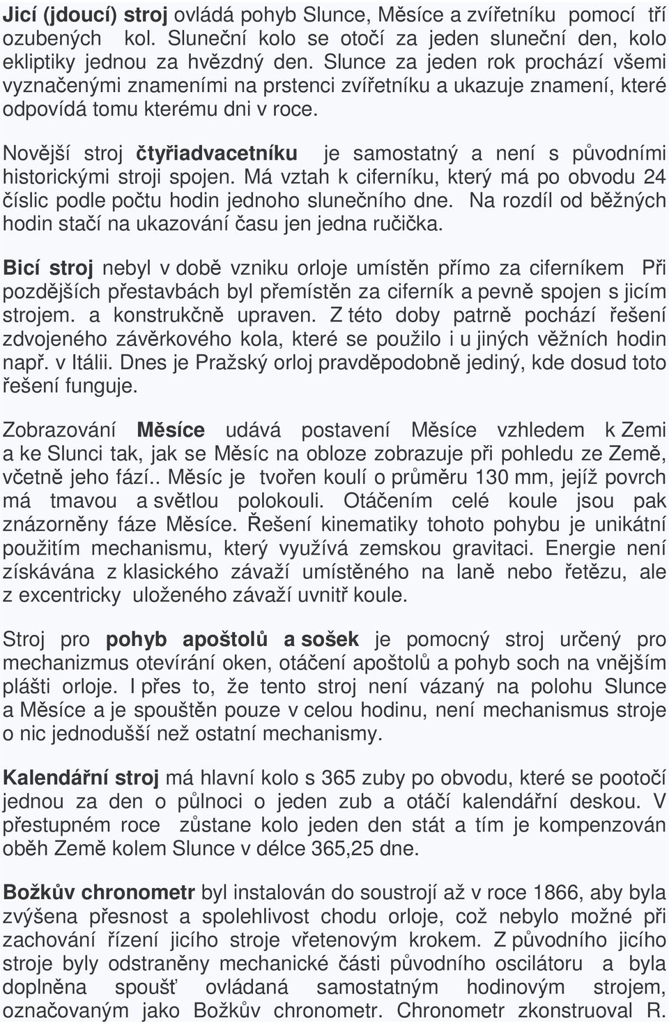 Novjší stroj tyiadvacetníku je samostatný a není s pvodními historickými stroji spojen. Má vztah k ciferníku, který má po obvodu 24 íslic podle potu hodin jednoho sluneního dne.