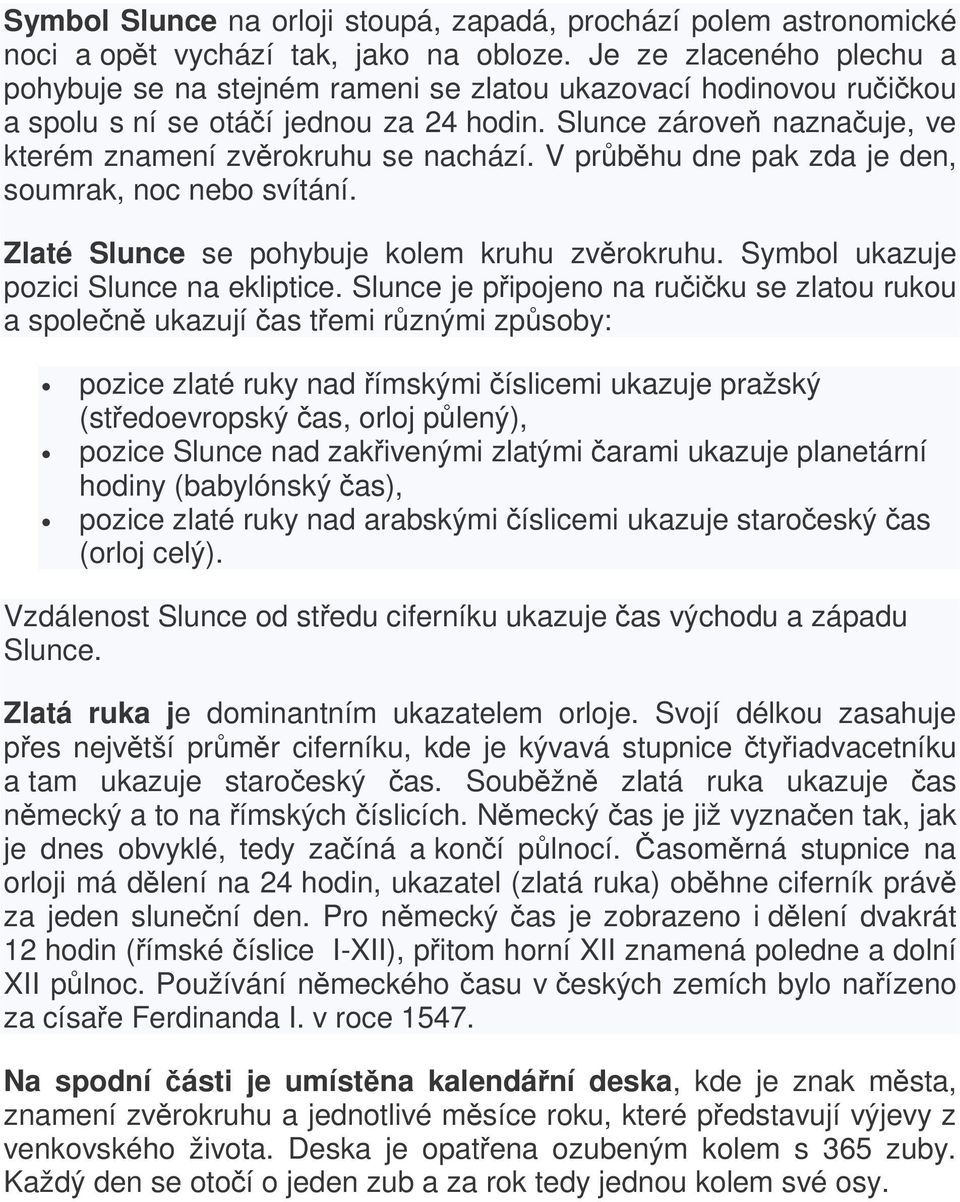 V prbhu dne pak zda je den, soumrak, noc nebo svítání. Zlaté Slunce se pohybuje kolem kruhu zvrokruhu. Symbol ukazuje pozici Slunce na ekliptice.