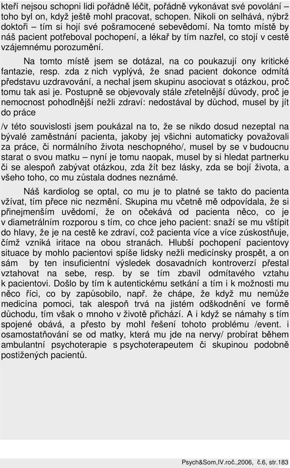 zda z nich vyplývá, že snad pacient dokonce odmítá představu uzdravování, a nechal jsem skupinu asociovat s otázkou, proč tomu tak asi je.