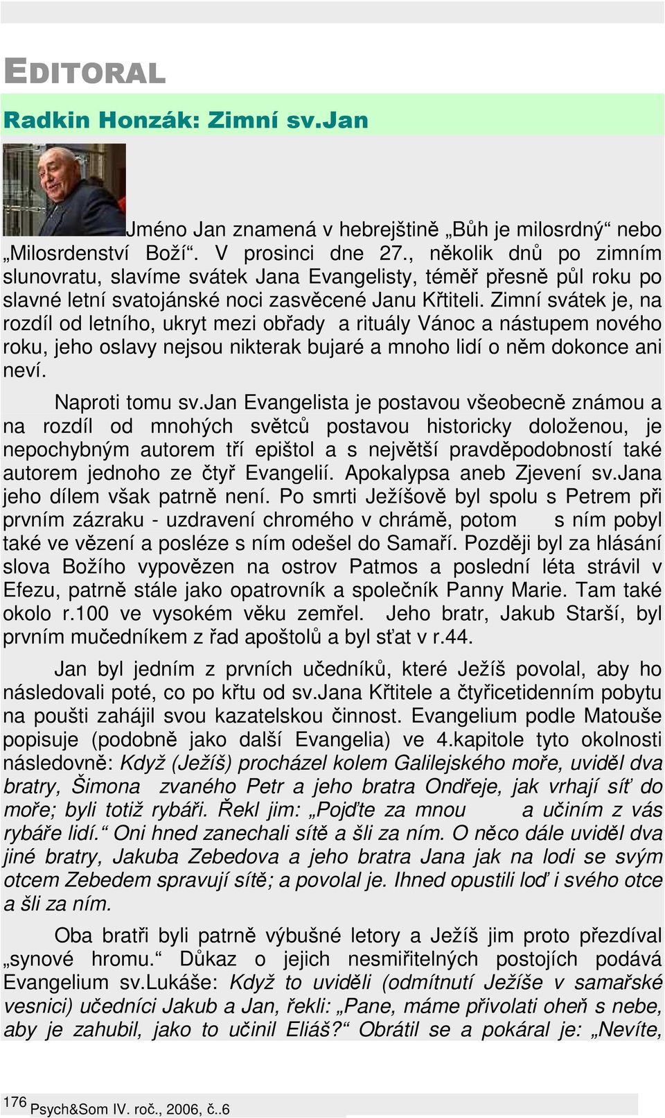 Zimní svátek je, na rozdíl od letního, ukryt mezi obřady a rituály Vánoc a nástupem nového roku, jeho oslavy nejsou nikterak bujaré a mnoho lidí o něm dokonce ani neví. Naproti tomu sv.