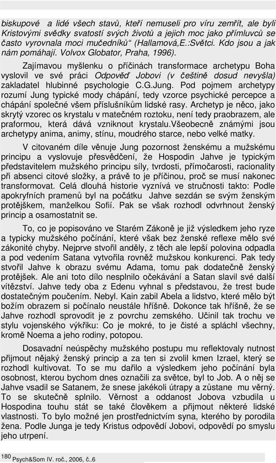 Zajímavou myšlenku o příčinách transformace archetypu Boha vyslovil ve své práci Odpověď Jobovi (v češtině dosud nevyšla) zakladatel hlubinné psychologie C.G.Jung.