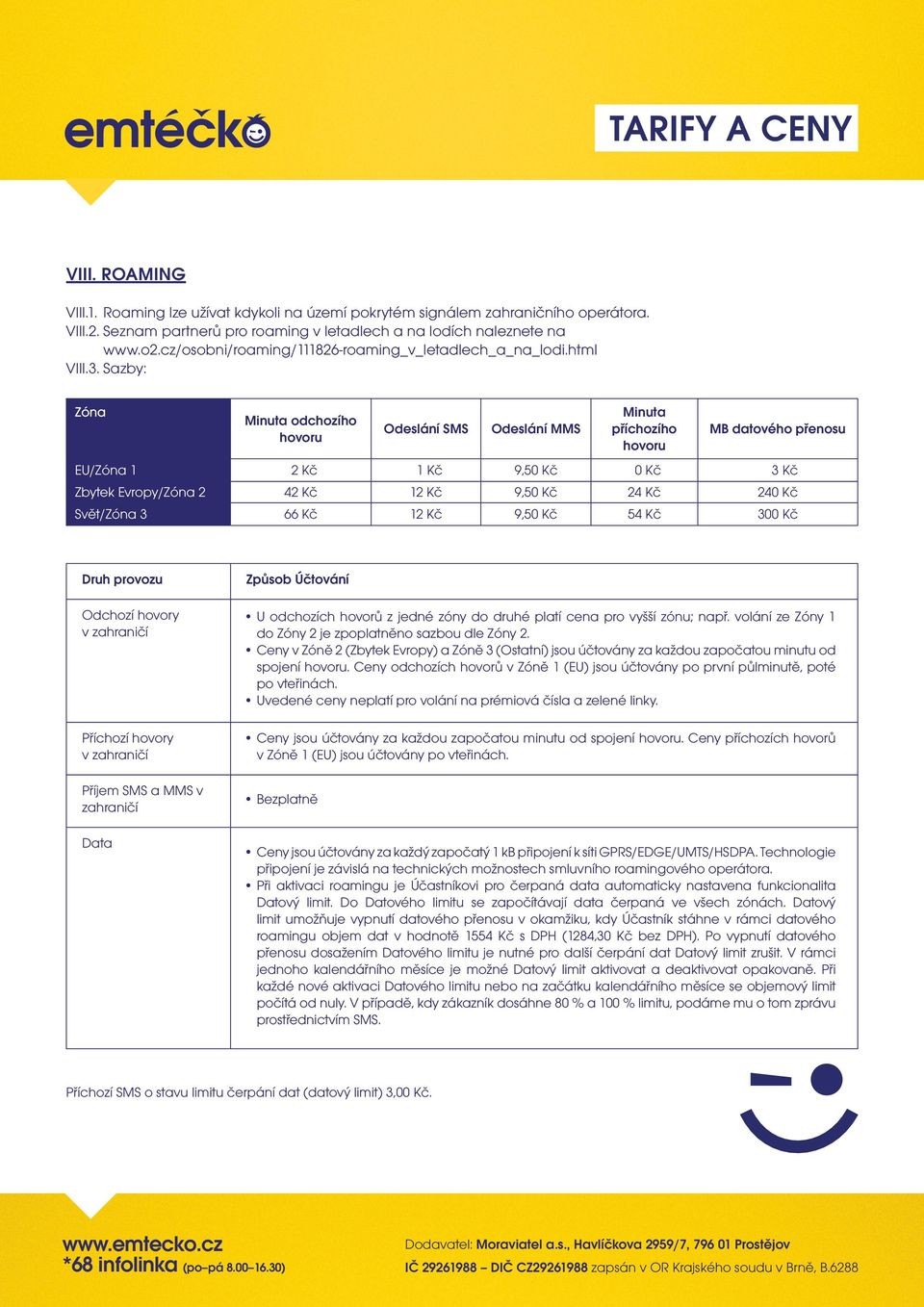 Sazby: Zóna Minuta odchozího hovoru Odeslání SMS Odeslání MMS Minuta příchozího hovoru MB datového přenosu EU/Zóna 1 2 Kč 1 Kč 9,50 Kč 0 Kč 3 Kč Zbytek Evropy/Zóna 2 42 Kč 12 Kč 9,50 Kč 24 Kč 240 Kč