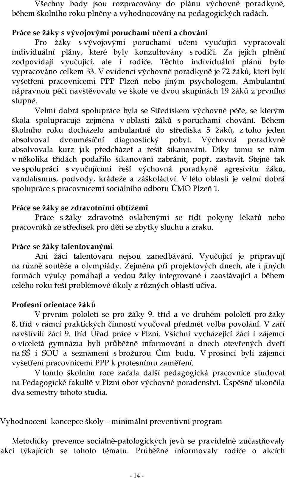 Za jejich plnění zodpovídají vyučující, ale i rodiče. Těchto individuální plánů bylo vypracováno celkem 33.