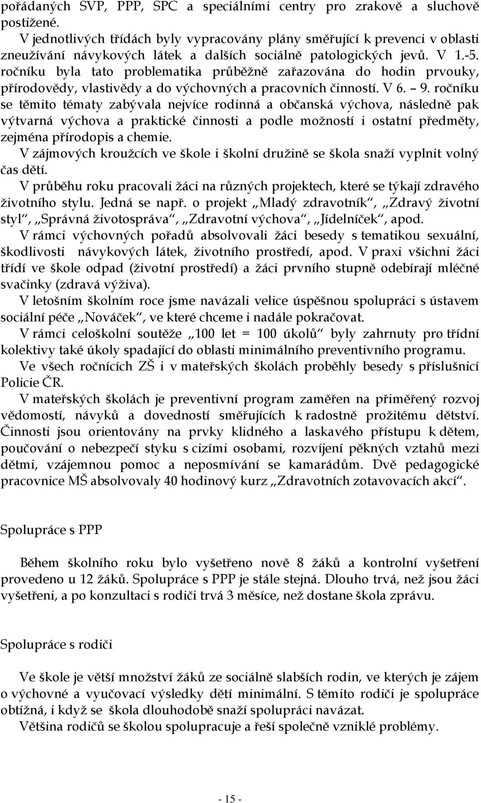 ročníku byla tato problematika průběžně zařazována do hodin prvouky, přírodovědy, vlastivědy a do výchovných a pracovních činností. V 6. 9.