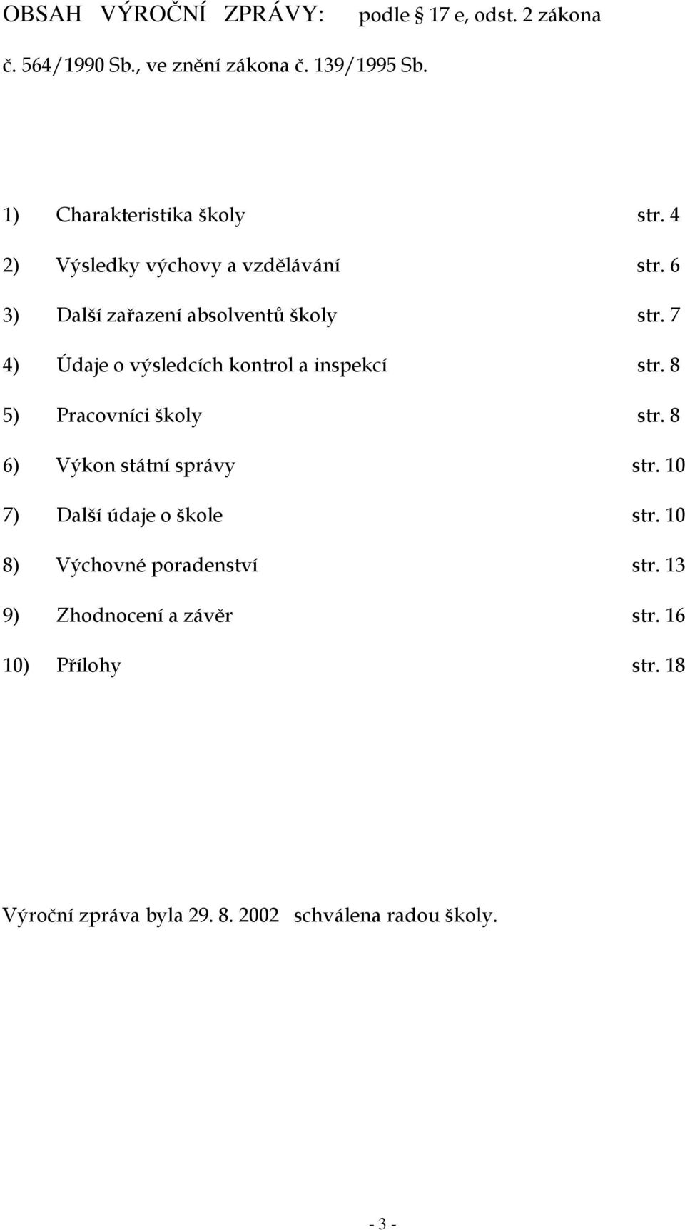 7 4) Údaje o výsledcích kontrol a inspekcí str. 8 5) Pracovníci školy str. 8 6) Výkon státní správy str.