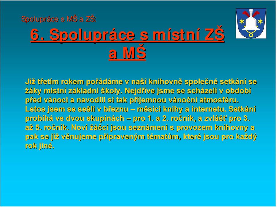 Nejdříve jsme se scházeli v období před vánoci v a navodili si tak příjemnou p vánov noční atmosféru.