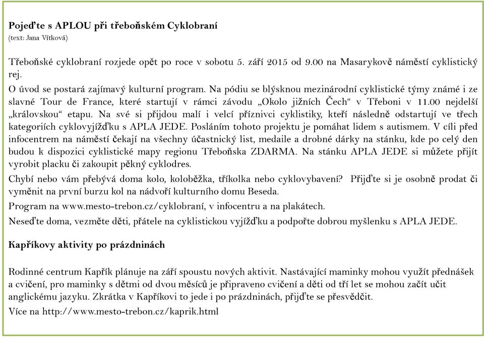 00 nejdelší královskou etapu. Na své si přijdou malí i velcí příznivci cyklistiky, kteří následně odstartují ve třech kategoriích cyklovyjížďku s APLA JEDE.