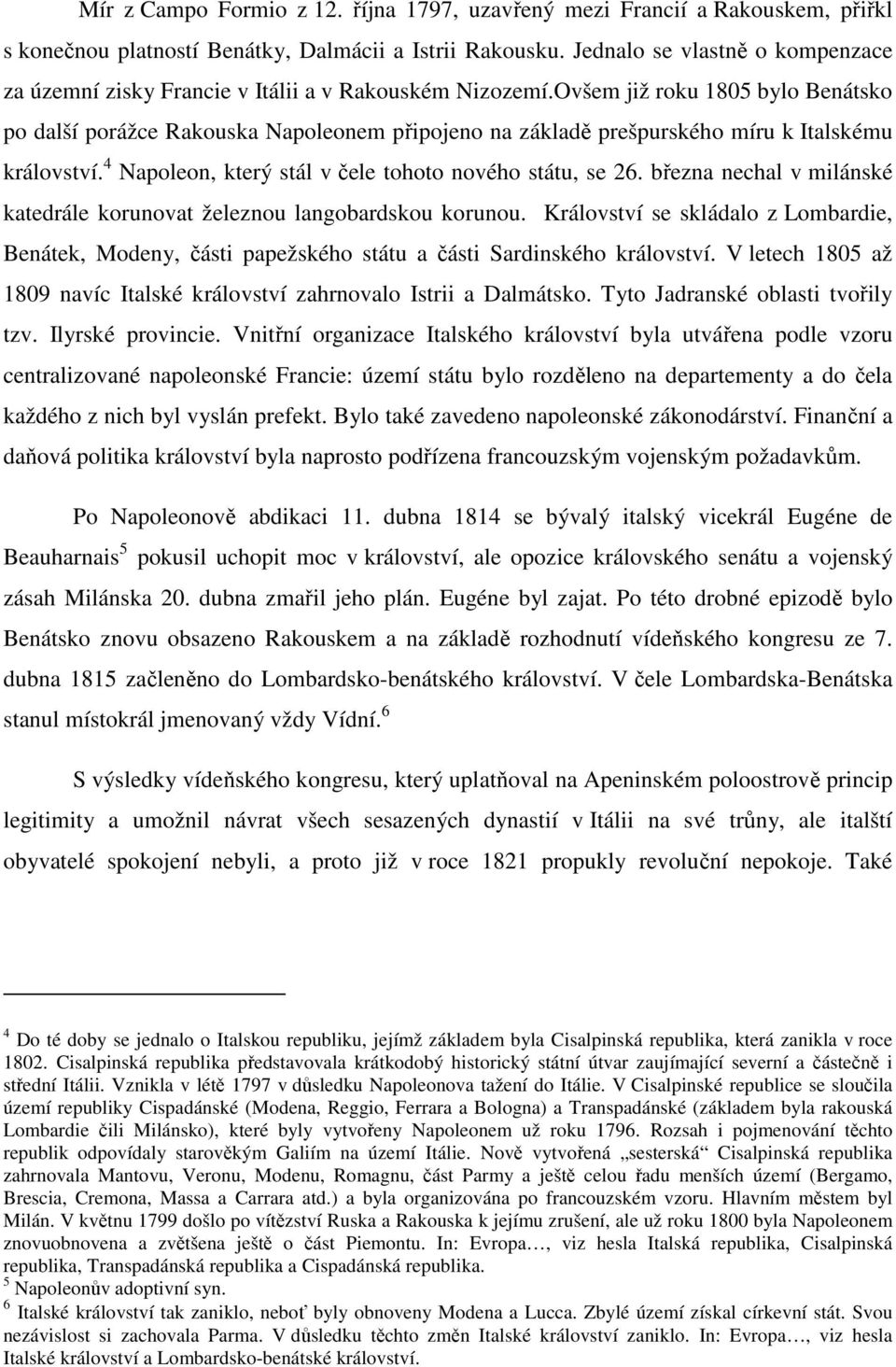 Ovšem již roku 1805 bylo Benátsko po další porážce Rakouska Napoleonem připojeno na základě prešpurského míru k Italskému království. 4 Napoleon, který stál v čele tohoto nového státu, se 26.