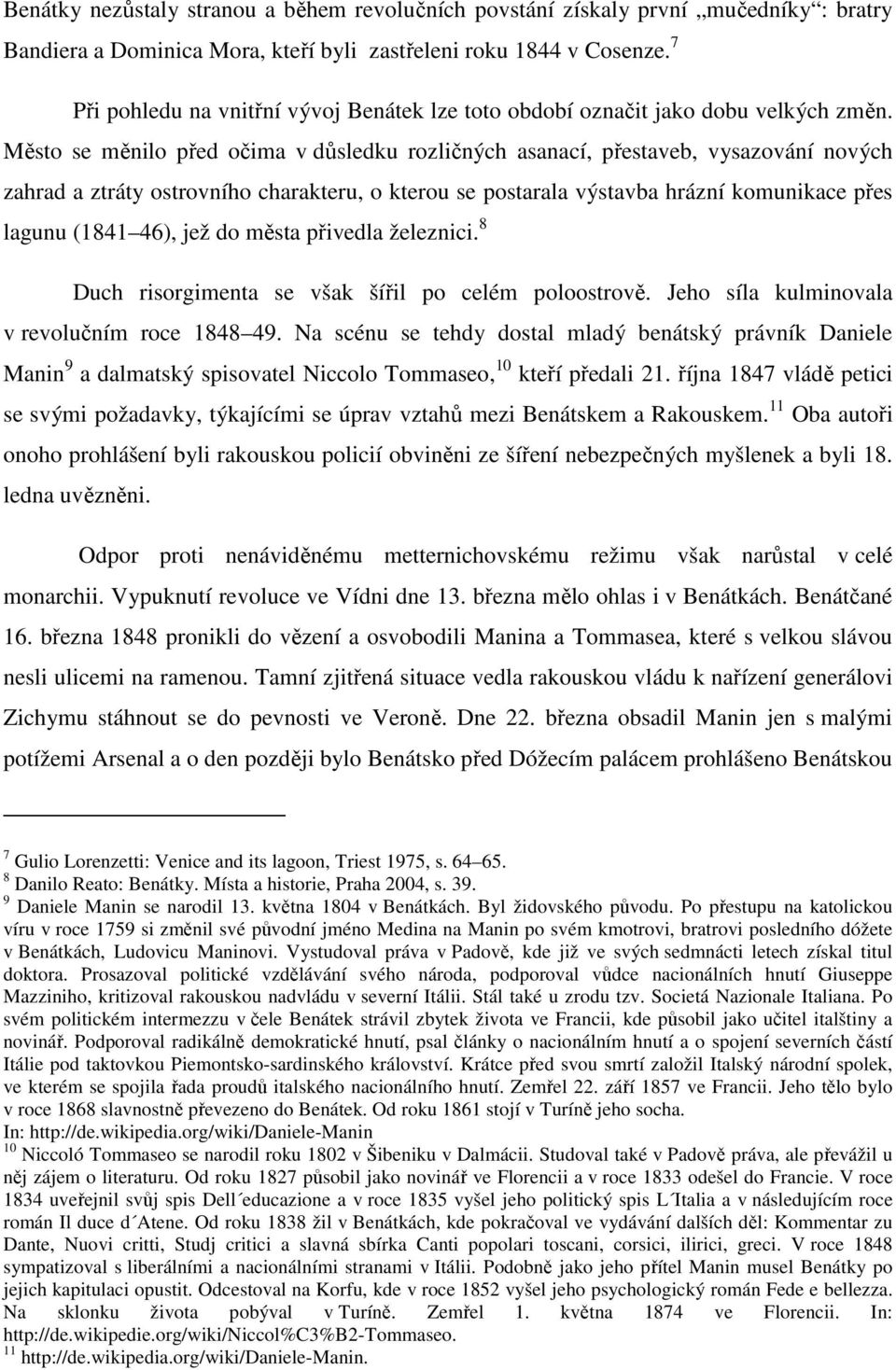 Město se měnilo před očima v důsledku rozličných asanací, přestaveb, vysazování nových zahrad a ztráty ostrovního charakteru, o kterou se postarala výstavba hrázní komunikace přes lagunu (1841 46),