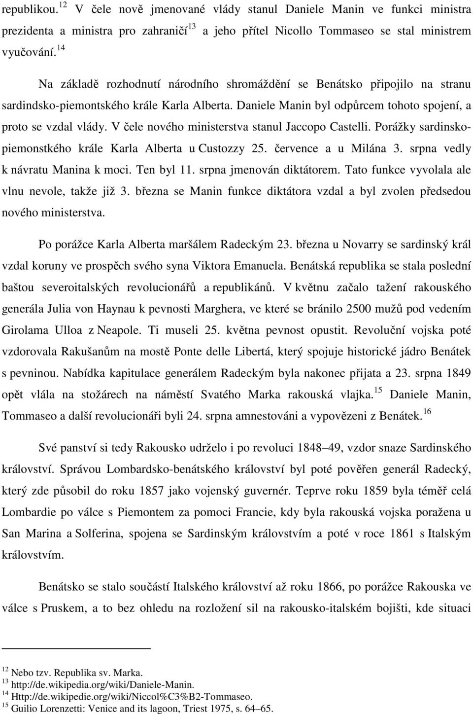 V čele nového ministerstva stanul Jaccopo Castelli. Porážky sardinskopiemonstkého krále Karla Alberta u Custozzy 25. července a u Milána 3. srpna vedly k návratu Manina k moci. Ten byl 11.