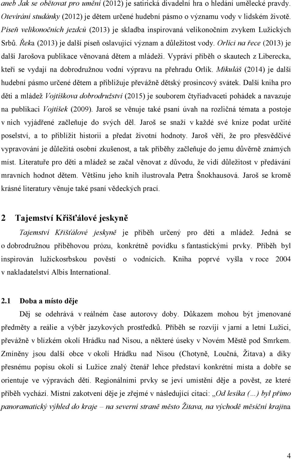 Orlíci na řece (2013) je další Jarošova publikace věnovaná dětem a mládeži. Vypráví příběh o skautech z Liberecka, kteří se vydají na dobrodružnou vodní výpravu na přehradu Orlík.