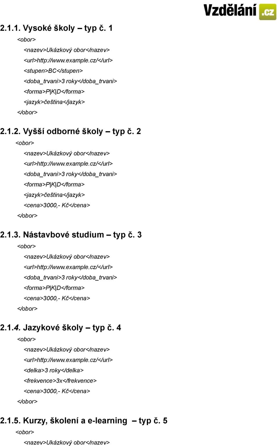 1.2. Vyšší odborné školy typ č. 2 <doba_trvani>3 roky</doba_trvani> <forma>p K D</forma> <jazyk>čeština</jazyk> 2.