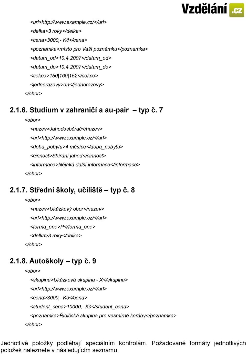 7 <nazev>jahodosběrač</nazev> <doba_pobytu>4 měsíce</doba_pobytu> <cinnost>sbírání jahod</cinnost> <informace>nějaká další informace</informace> 2.1.7. Střední školy, učiliště typ č.