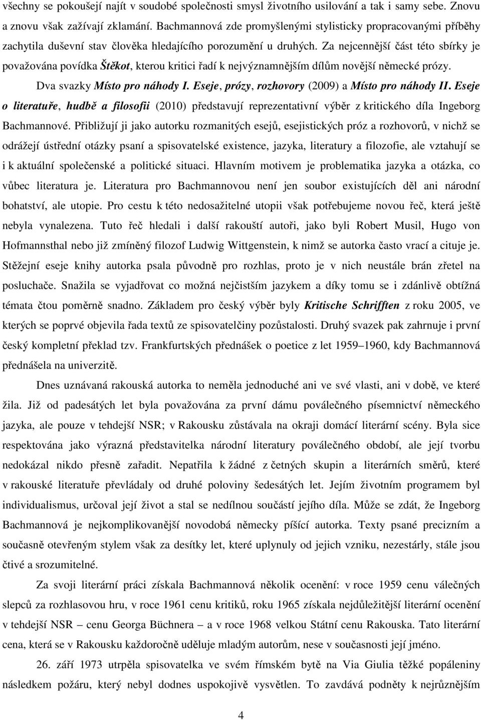 Za nejcennější část této sbírky je považována povídka Štěkot, kterou kritici řadí k nejvýznamnějším dílům novější německé prózy. Dva svazky Místo pro náhody I.