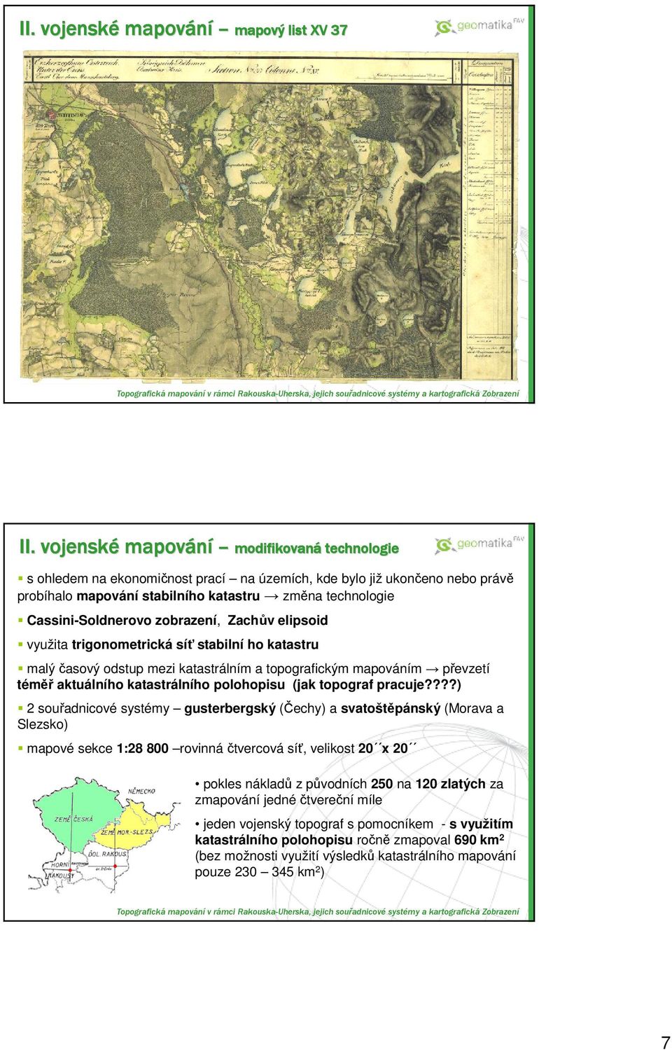 3%1,(-& ("+-% '% s ohledem na ekonominost prací na územích, kde bylo již ukoneno nebo práv probíhalo mapování stabilního katastru zmna technologie Cassini-Soldnerovo zobrazení, Zachv elipsoid