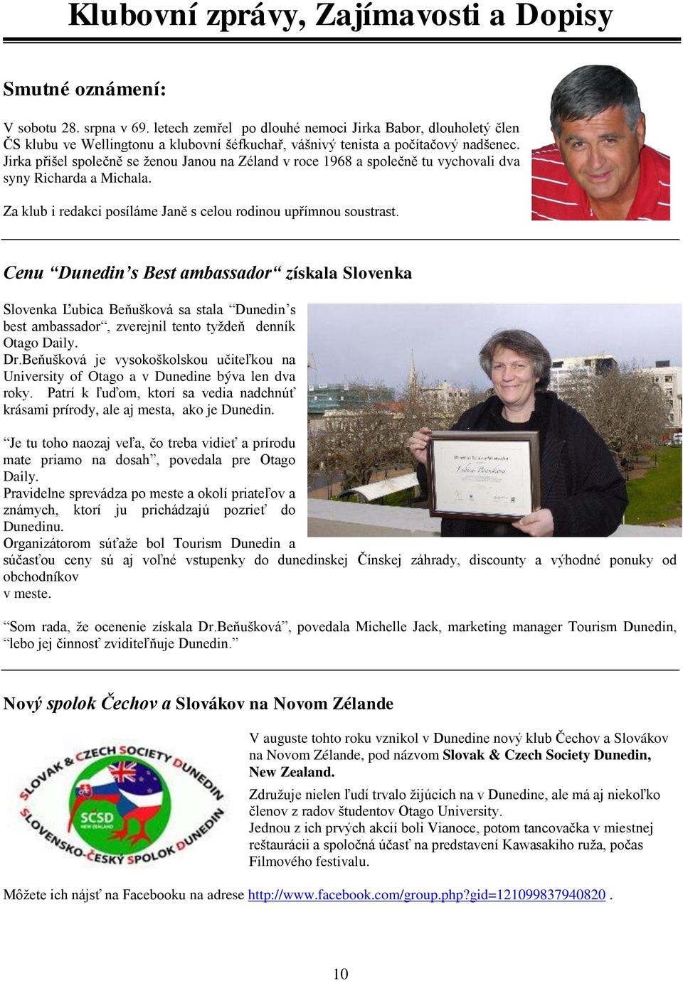 Jirka přišel společně se ženou Janou na Zéland v roce 1968 a společně tu vychovali dva syny Richarda a Michala. Za klub i redakci posíláme Janě s celou rodinou upřímnou soustrast.