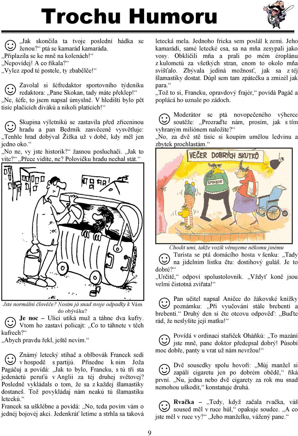 Skupina výletníků se zastavila před zříceninou hradu a pan Bedrník zasvěceně vysvětluje: Tenhle hrad dobýval Žižka už v době, kdy měl jen jedno oko. No ne, vy jste historik? žasnou posluchači.