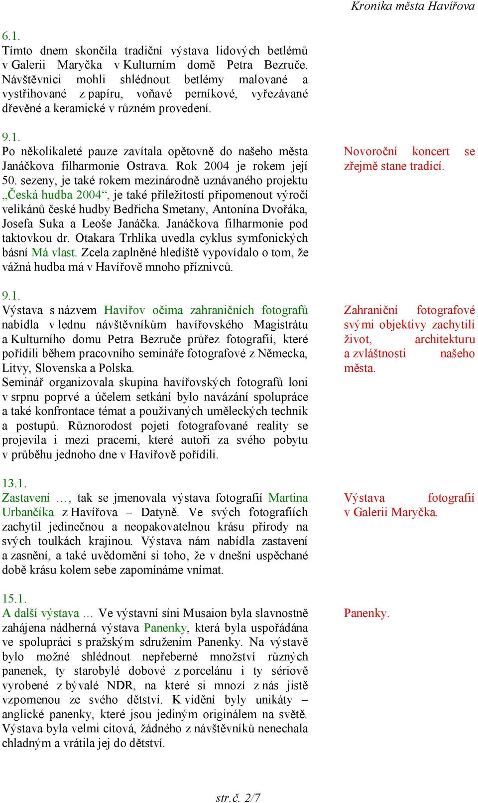 Po několikaleté pauze zavítala opětovně do našeho města Janáčkova filharmonie Ostrava. Rok 2004 je rokem její 50.