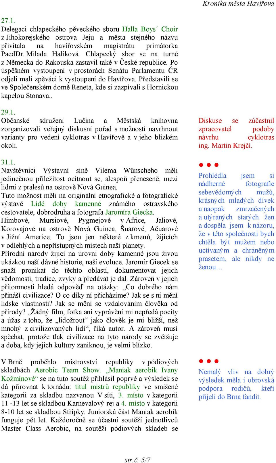 Představili se ve Společenském domě Reneta, kde si zazpívali s Hornickou kapelou Stonava.. 29.1.